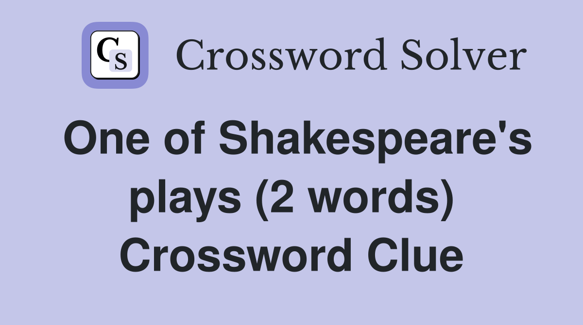 One of Shakespeare's plays (2 words) Crossword Clue