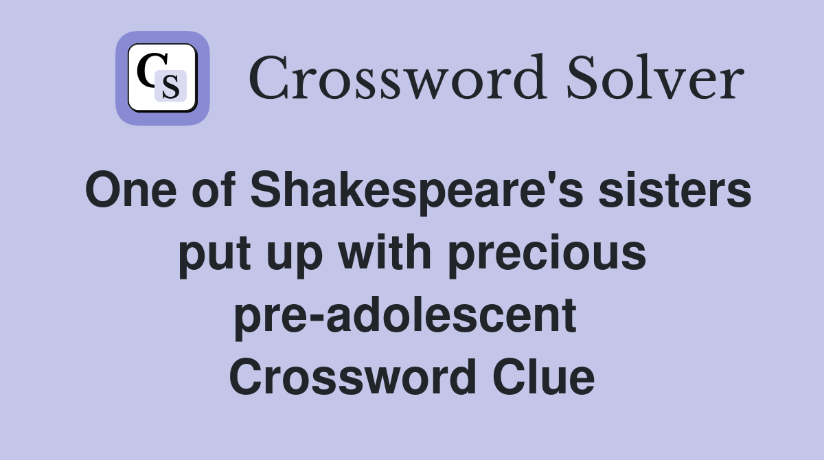 One of Shakespeare's sisters put up with precious pre-adolescent  Crossword Clue
