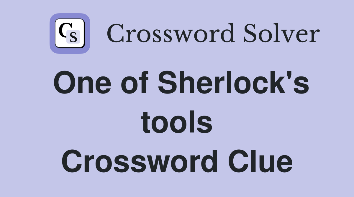 One of Sherlock's tools Crossword Clue