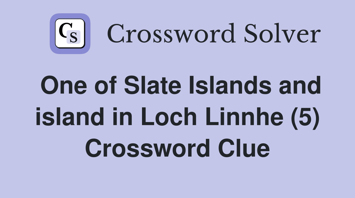 One of Slate Islands and island in Loch Linnhe (5) Crossword Clue