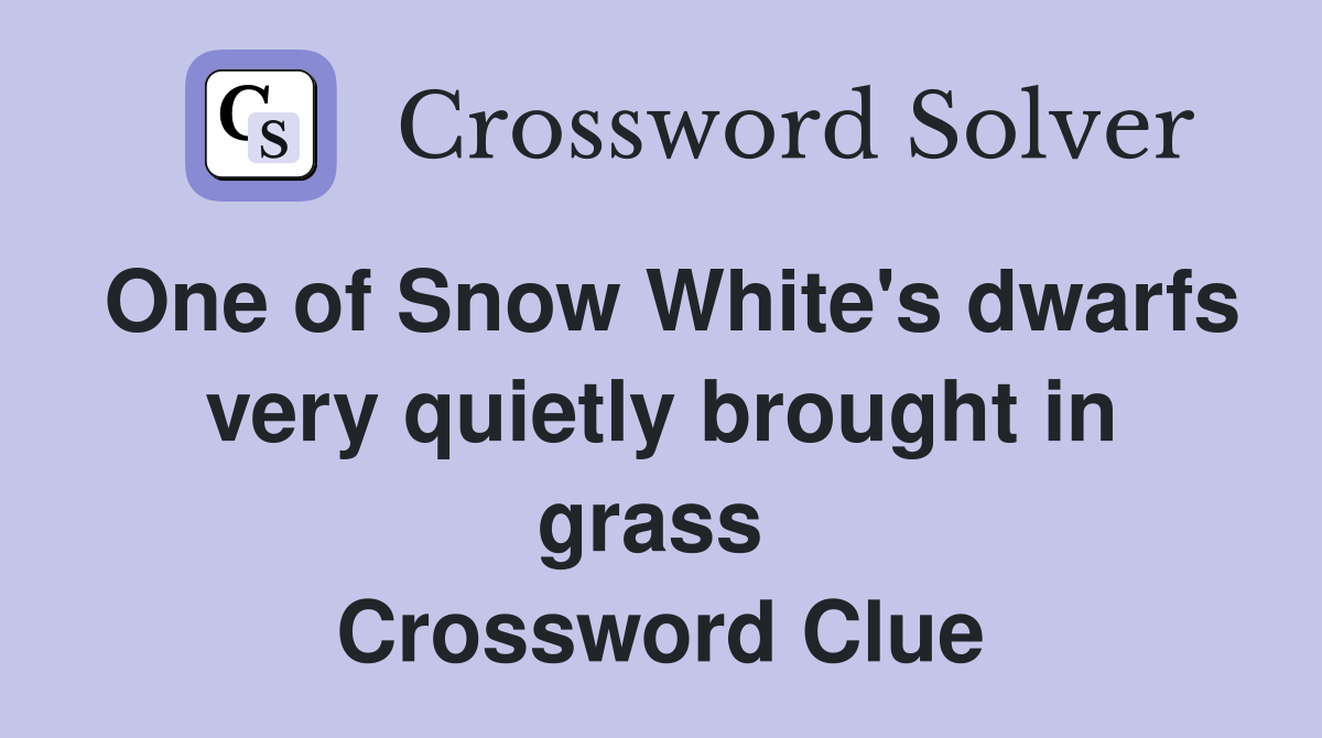 One of Snow White's dwarfs very quietly brought in grass  Crossword Clue