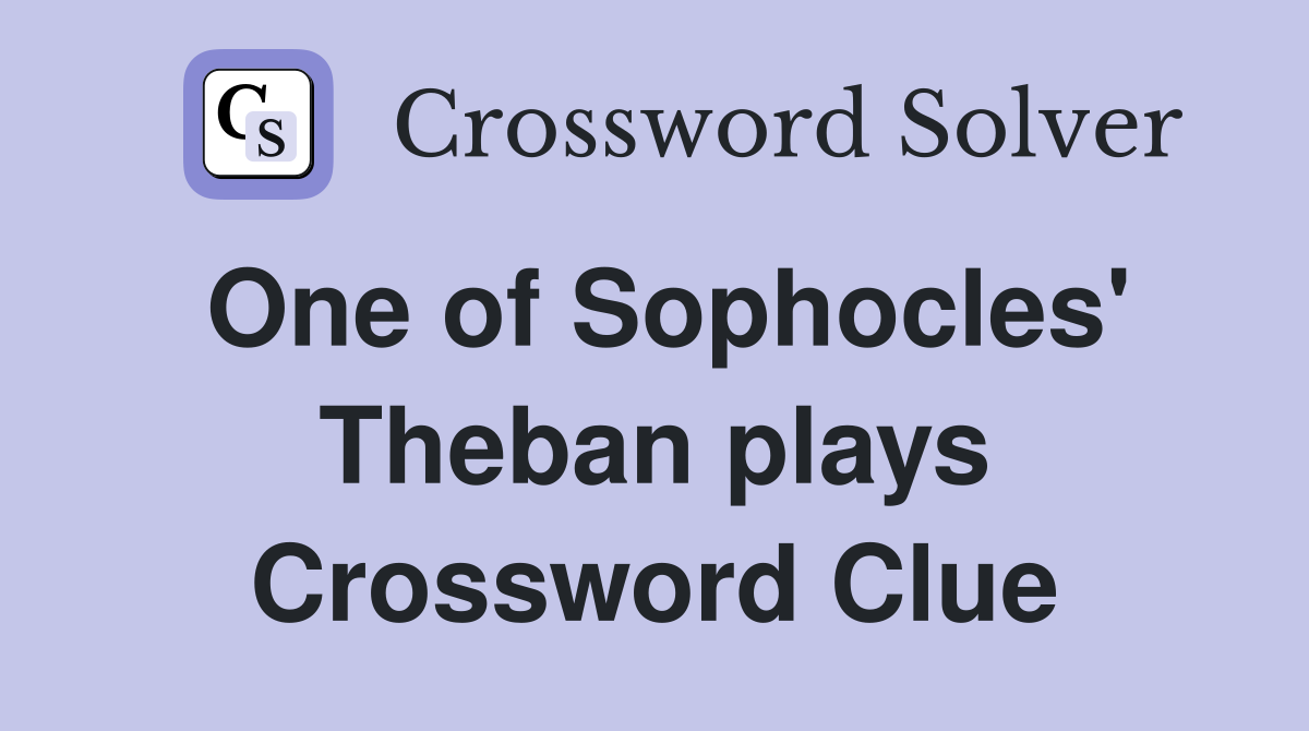 One of Sophocles' Theban plays Crossword Clue