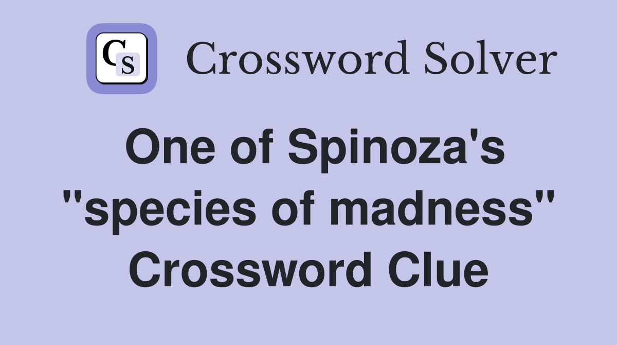 One of Spinoza's "species of madness" Crossword Clue