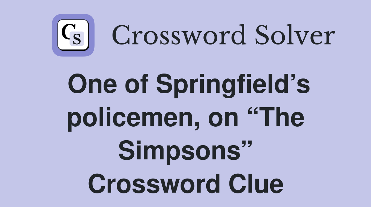 One of Springfield’s policemen, on “The Simpsons” Crossword Clue