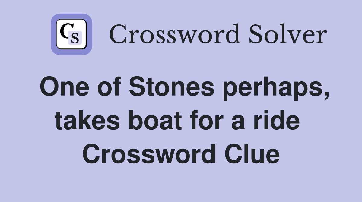 One of Stones perhaps, takes boat for a ride  Crossword Clue