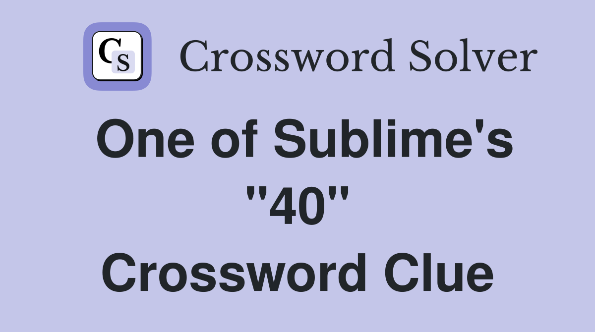 One of Sublime's "40" Crossword Clue
