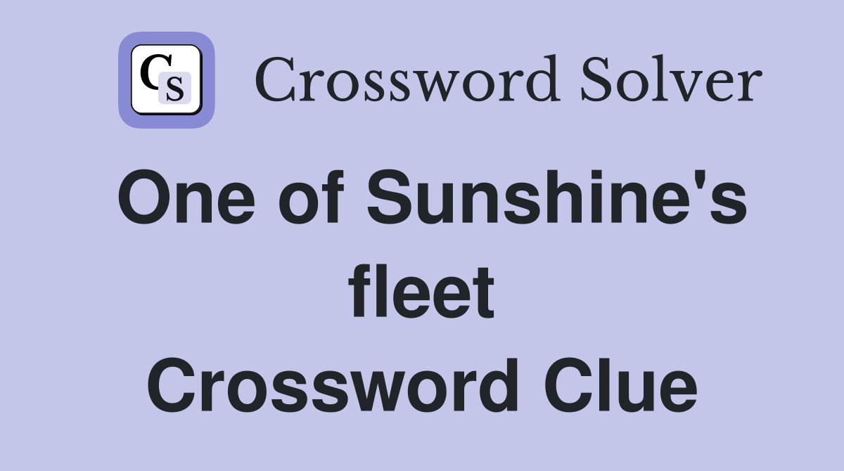 One of Sunshine's fleet Crossword Clue