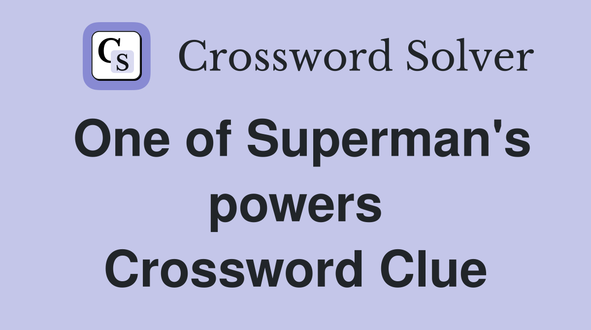 One of Superman's powers Crossword Clue