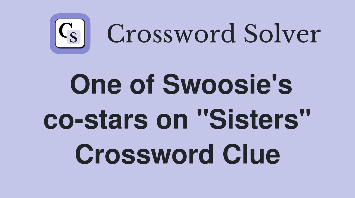 One of Swoosie's co-stars on "Sisters" Crossword Clue