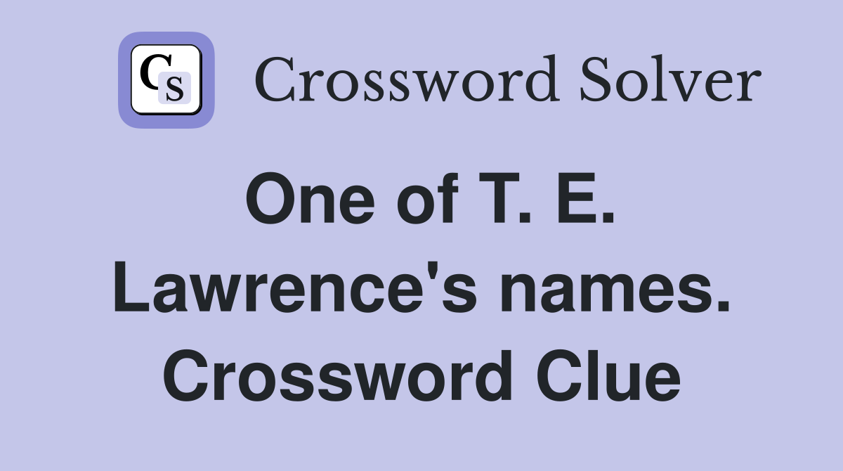 One of T. E. Lawrence's names. Crossword Clue