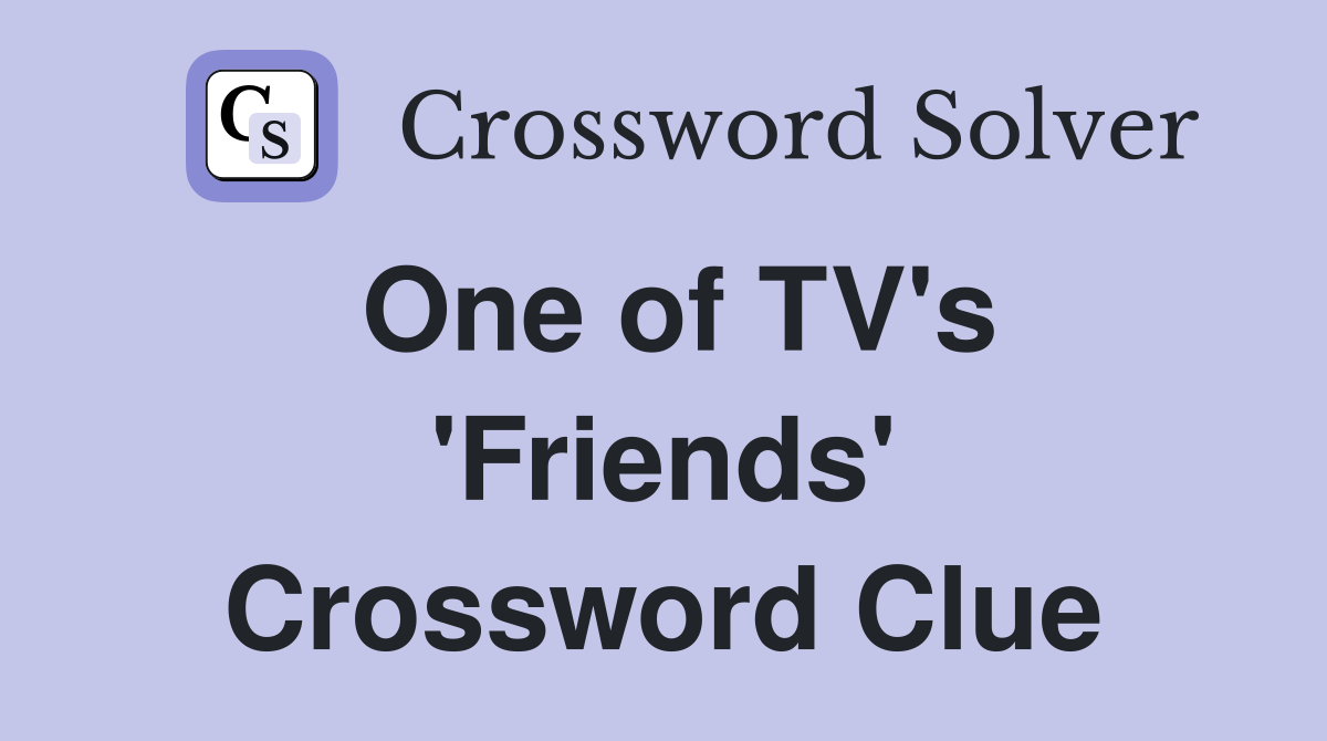 One of TV's 'Friends' Crossword Clue