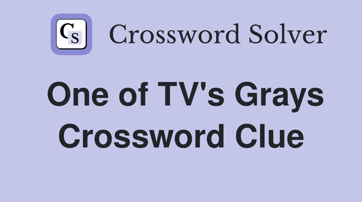 One of TV's Grays Crossword Clue