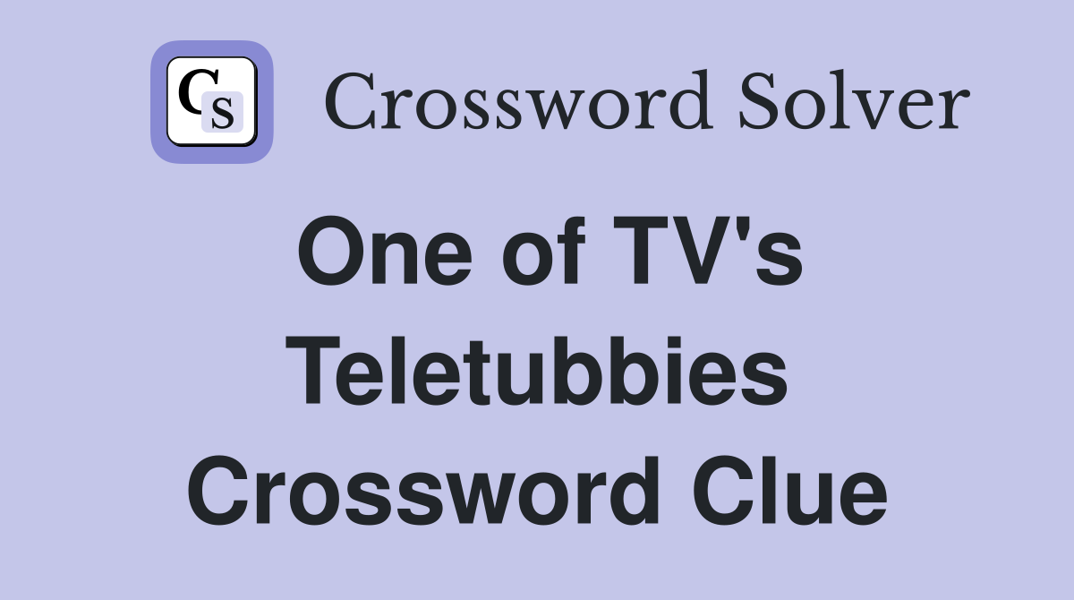 One of TV's Teletubbies Crossword Clue
