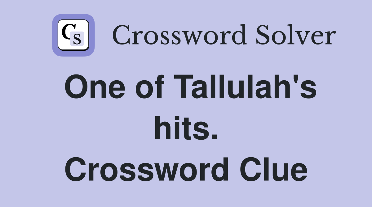 One of Tallulah's hits. Crossword Clue