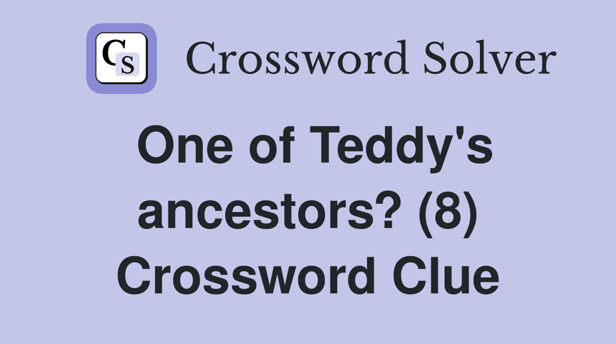 One of Teddy's ancestors? (8) Crossword Clue