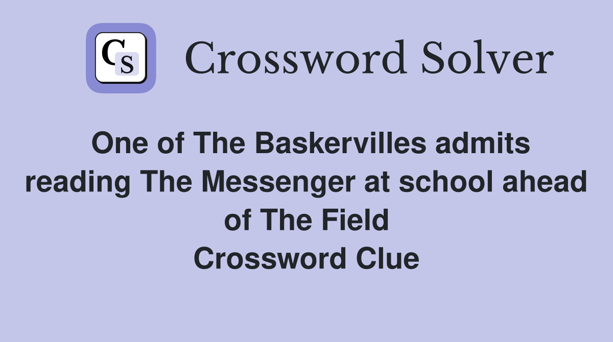 One of The Baskervilles admits reading The Messenger at school ahead of The Field Crossword Clue