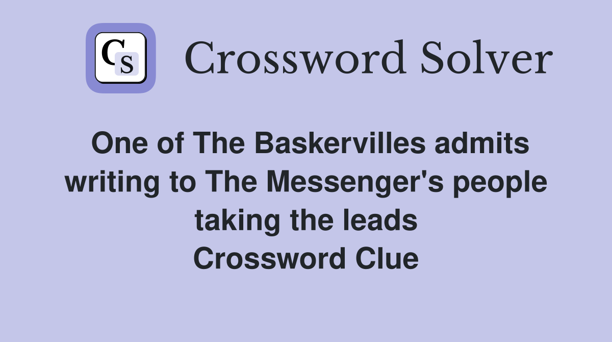 One of The Baskervilles admits writing to The Messenger's people taking the leads Crossword Clue