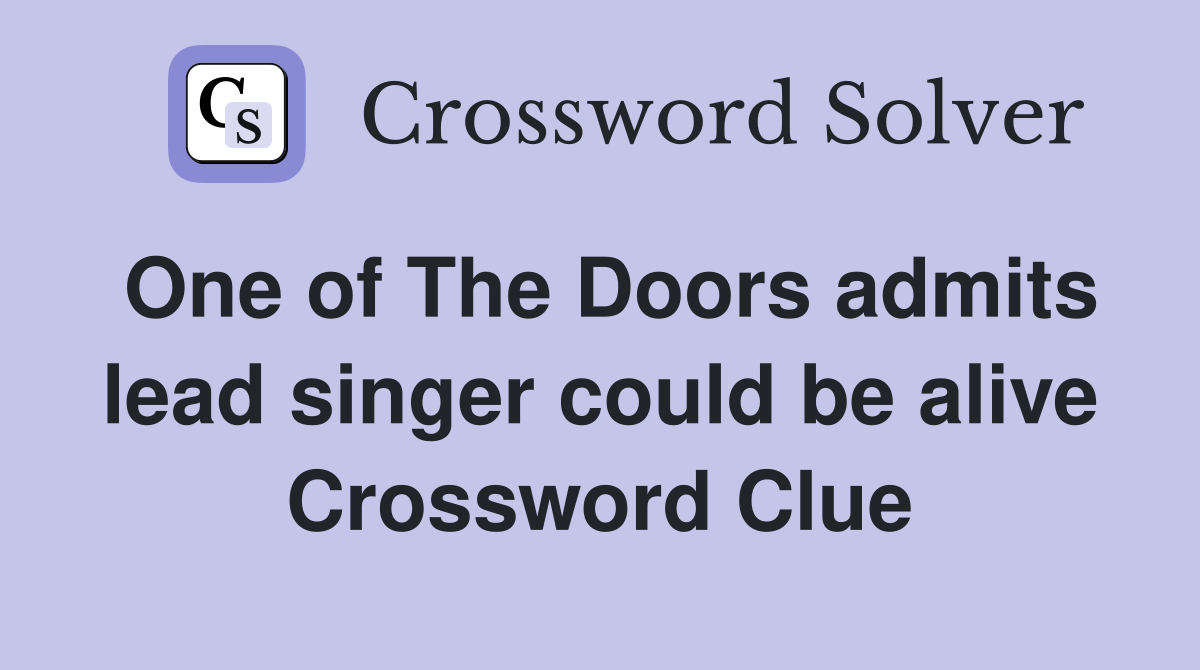 One of The Doors admits lead singer could be alive Crossword Clue