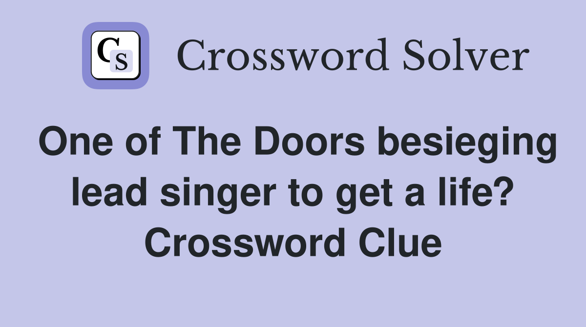 One of The Doors besieging lead singer to get a life? Crossword Clue