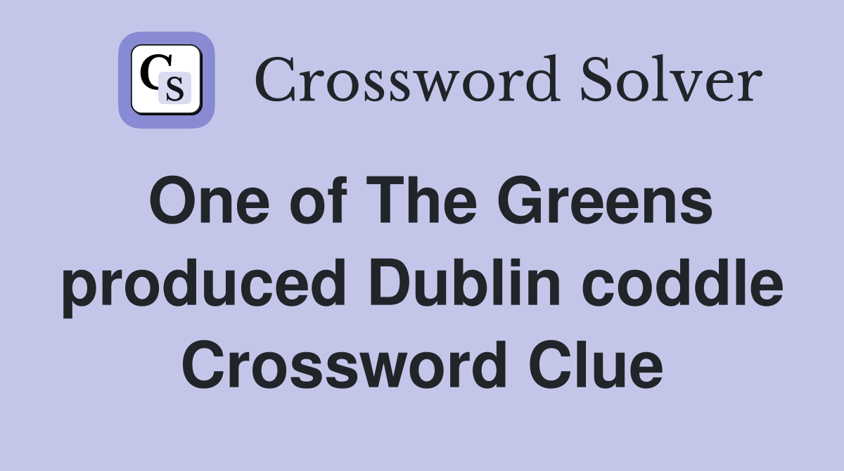 One of The Greens produced Dublin coddle Crossword Clue