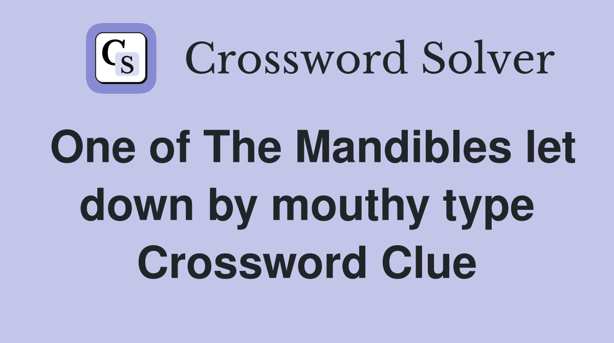 One of The Mandibles let down by mouthy type Crossword Clue