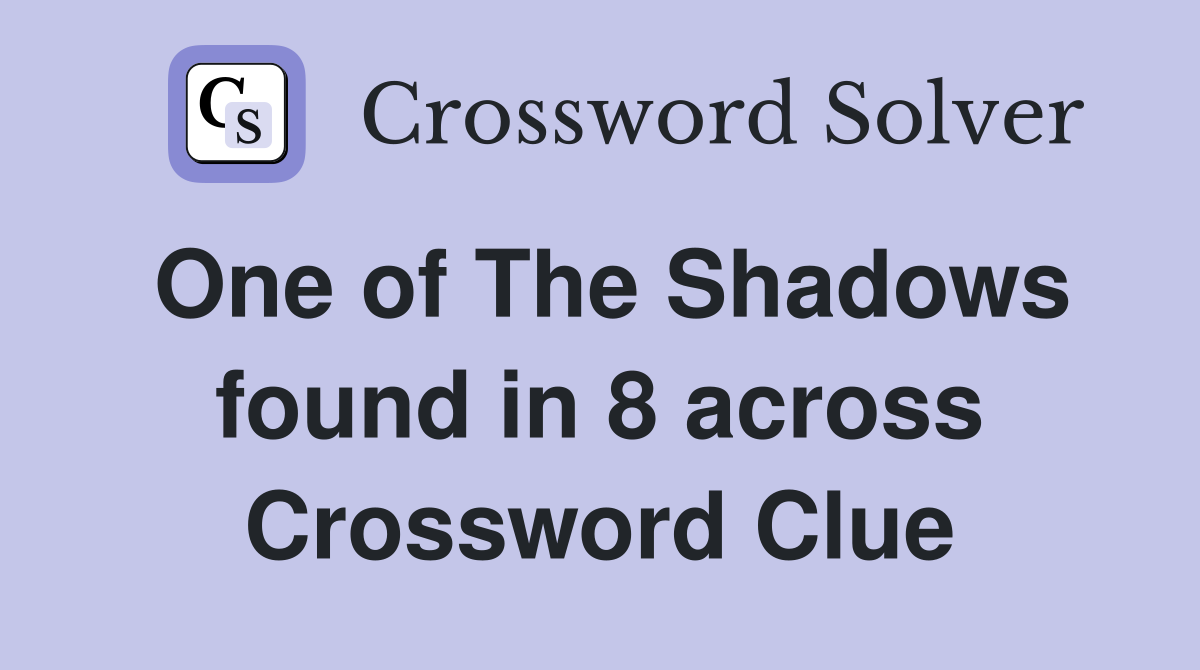 One of The Shadows found in 8 across Crossword Clue