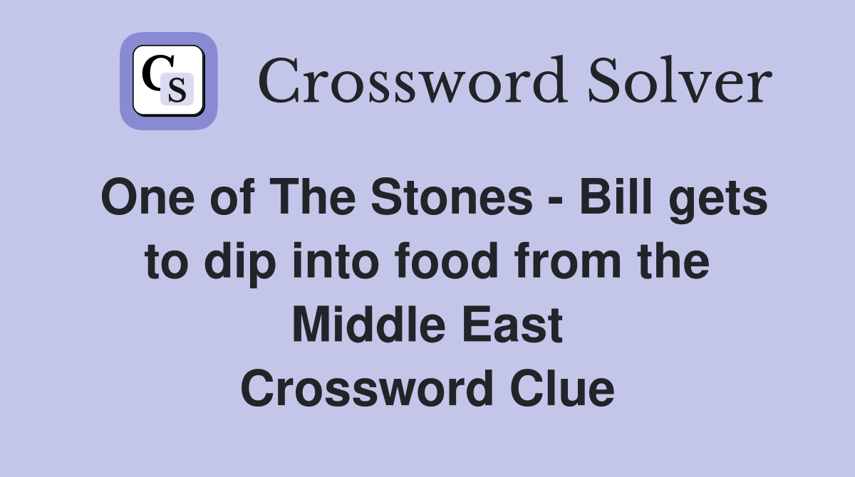 One of The Stones - Bill gets to dip into food from the Middle East Crossword Clue