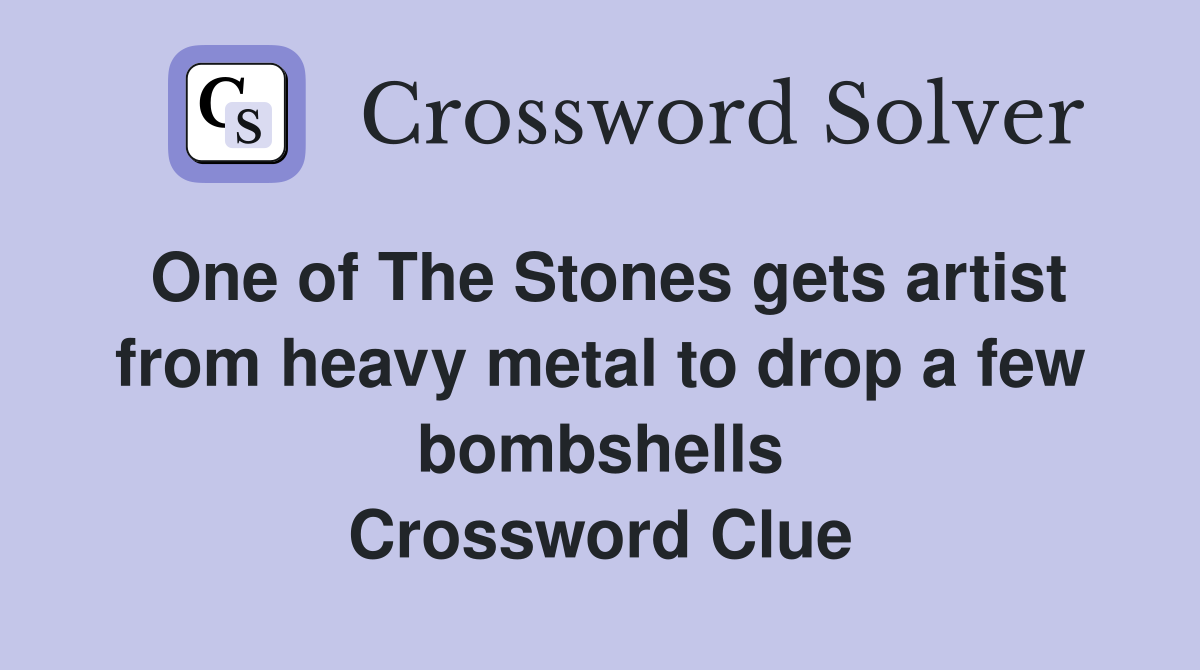 One of The Stones gets artist from heavy metal to drop a few bombshells Crossword Clue
