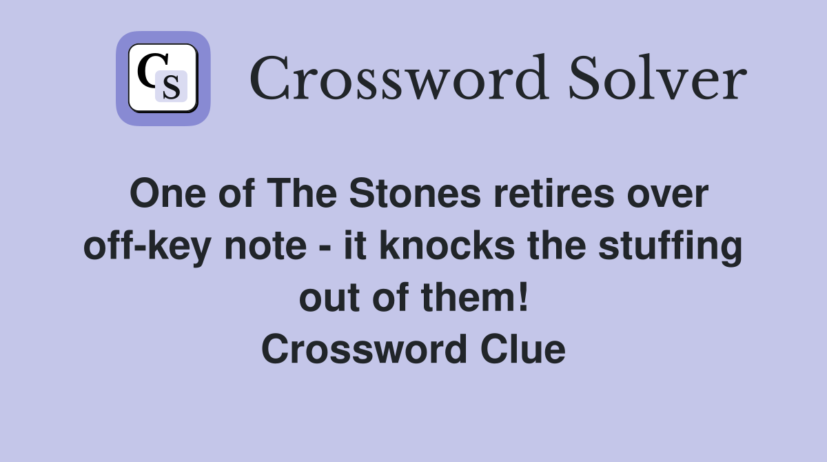 One of The Stones retires over off-key note - it knocks the stuffing out of them! Crossword Clue