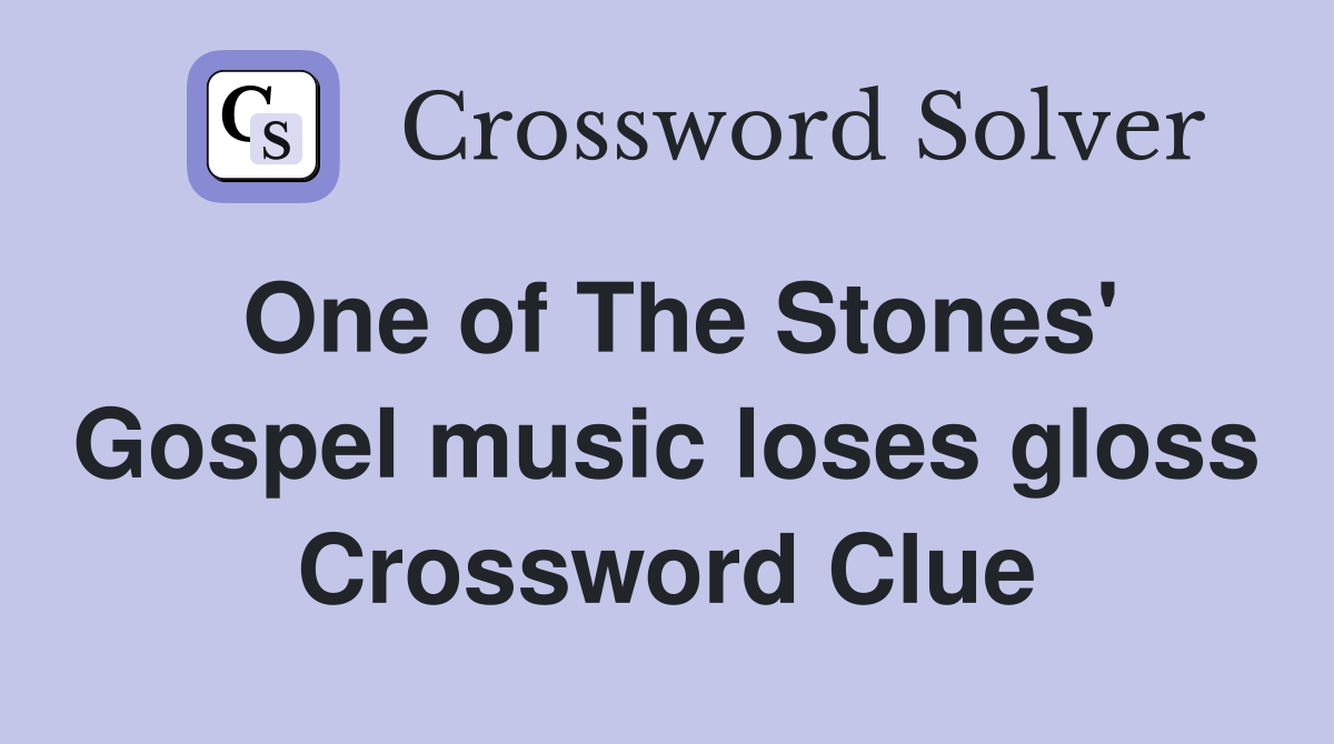 One of The Stones' Gospel music loses gloss Crossword Clue