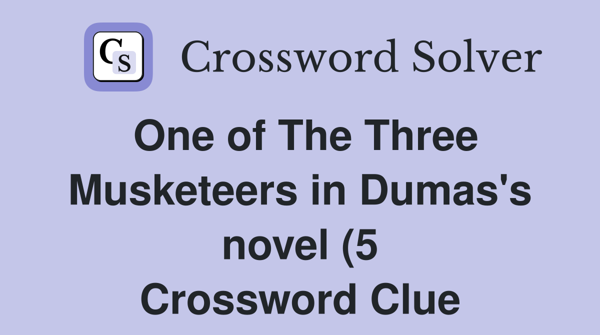 One of The Three Musketeers in Dumas #39 s novel (5) Crossword Clue One of The Three Musketeers in Dumas #39 s novel (5) Crossword Clue