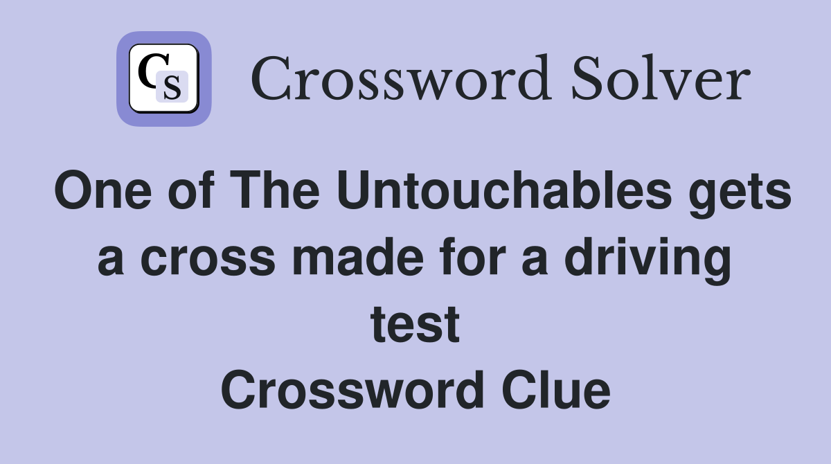 One of The Untouchables gets a cross made for a driving test Crossword Clue