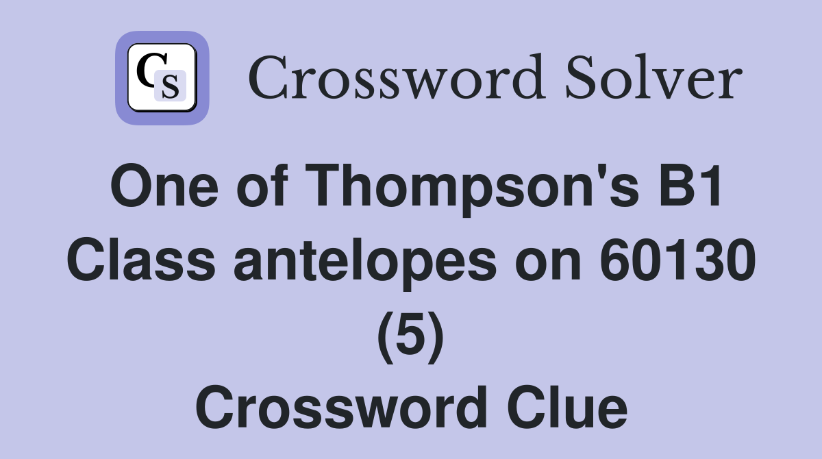 One of Thompson's B1 Class antelopes on 60130 (5) Crossword Clue