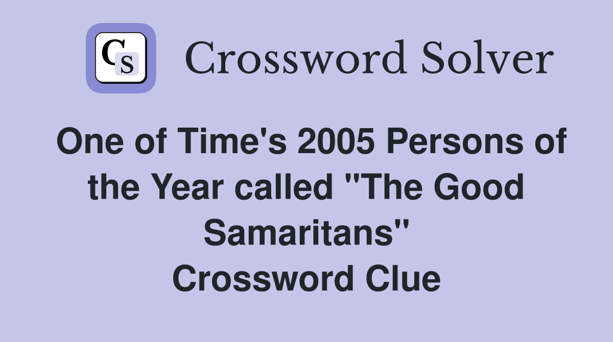 One of Time's 2005 Persons of the Year called "The Good Samaritans" Crossword Clue