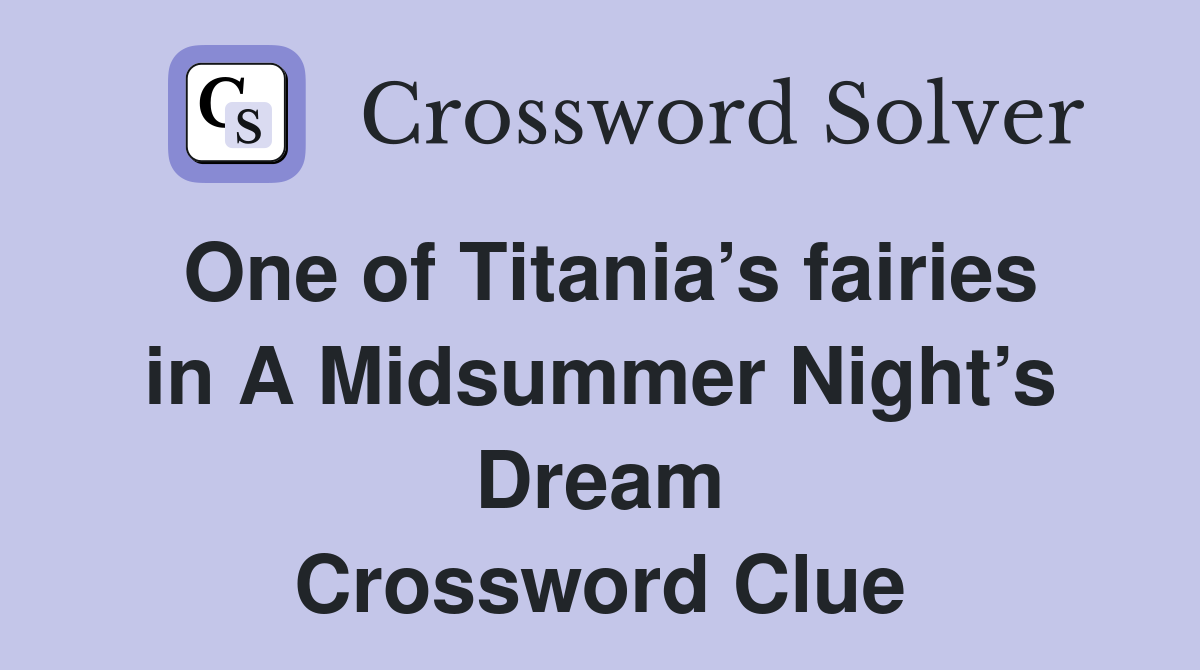 One of Titania’s fairies in A Midsummer Night’s Dream Crossword Clue