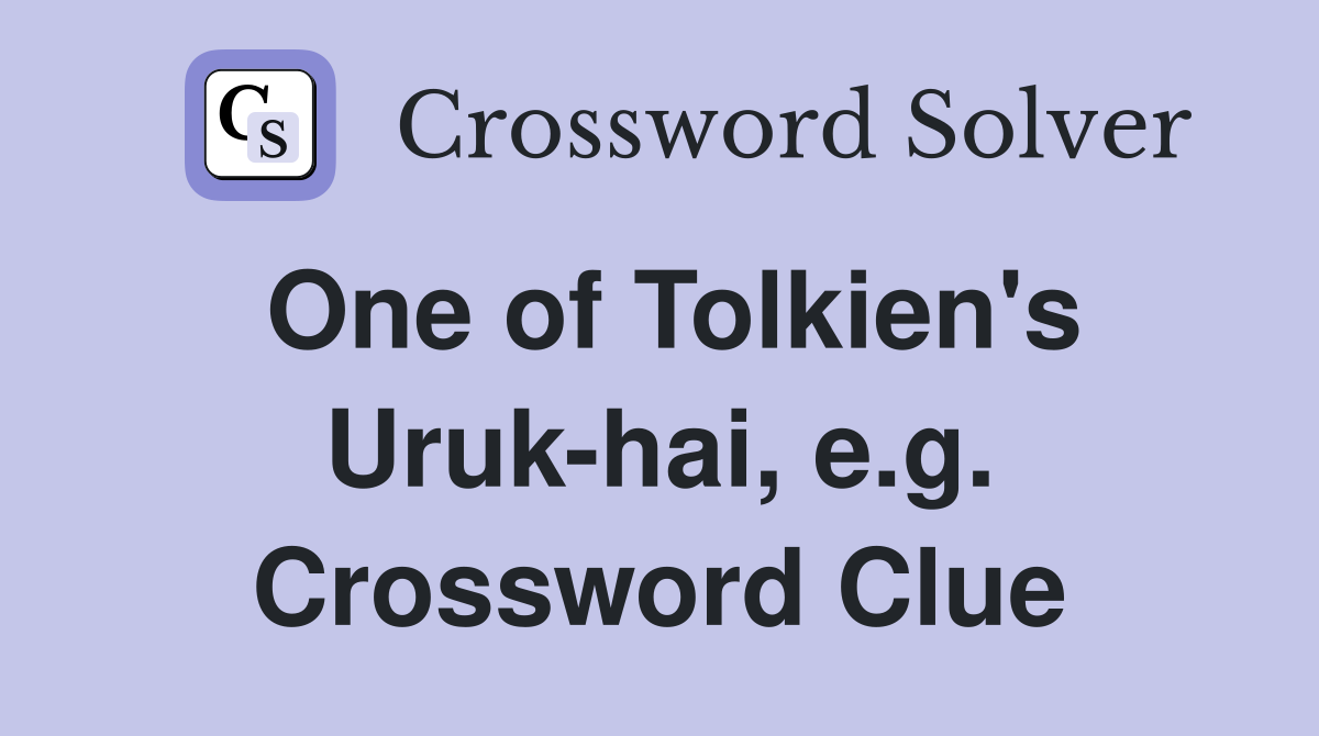 One of Tolkien's Uruk-hai, e.g. Crossword Clue