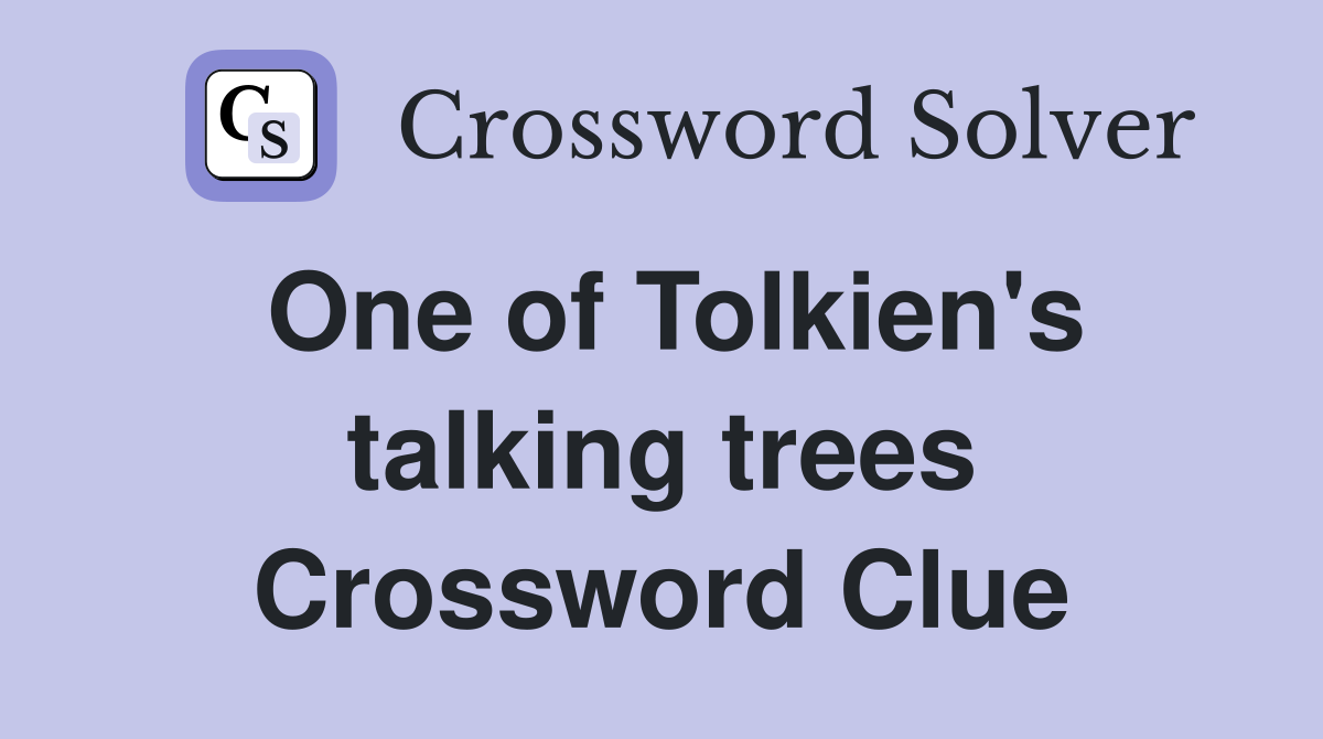 One of Tolkien's talking trees - Crossword Clue Answers - Crossword Solver