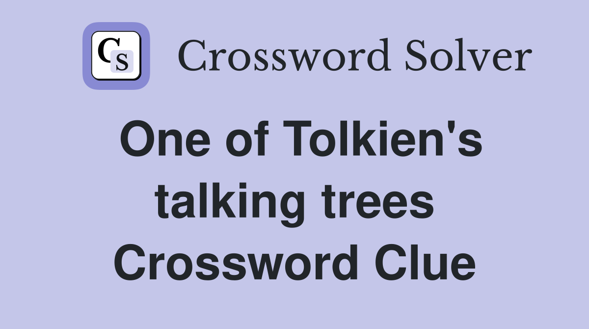 One of Tolkien's talking trees Crossword Clue