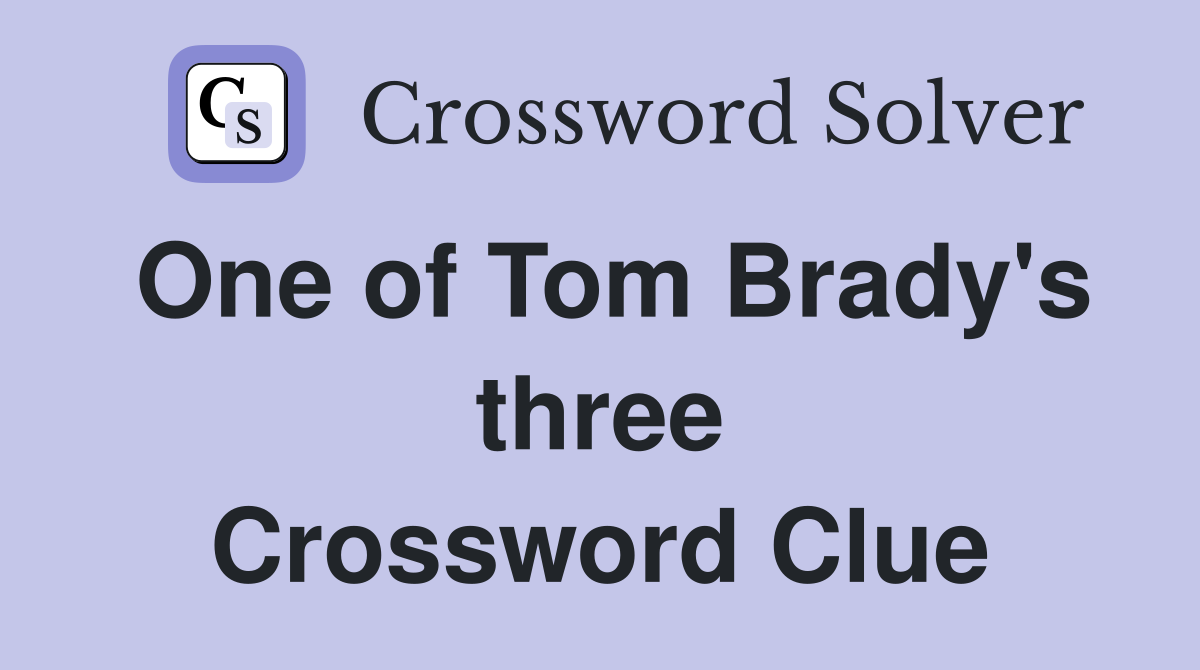 One of Tom Brady's three Crossword Clue