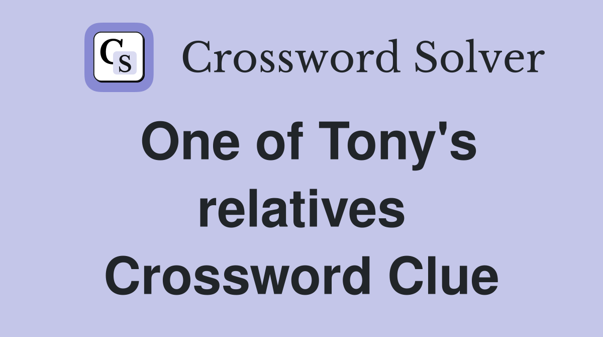 One of Tony's relatives Crossword Clue