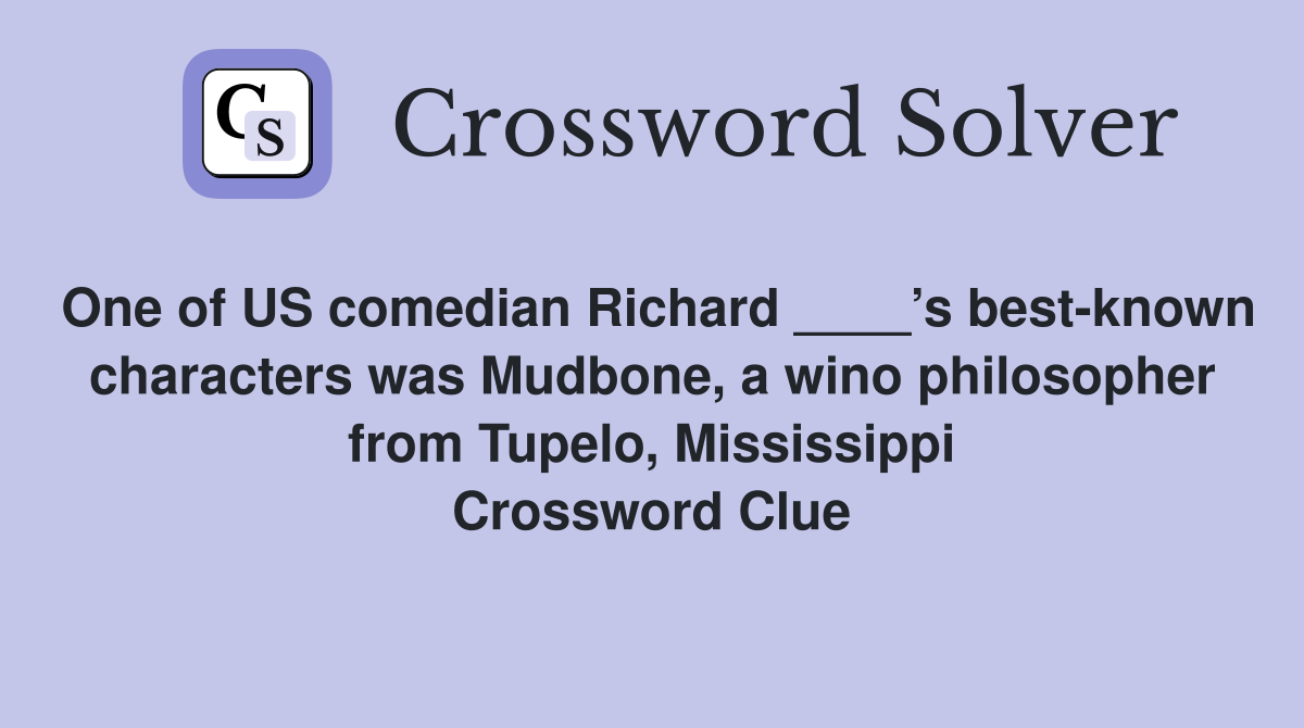 One of US comedian Richard ____’s best-known characters was Mudbone, a wino philosopher from Tupelo, Mississippi Crossword Clue