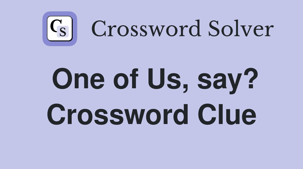 One of Us, say? Crossword Clue