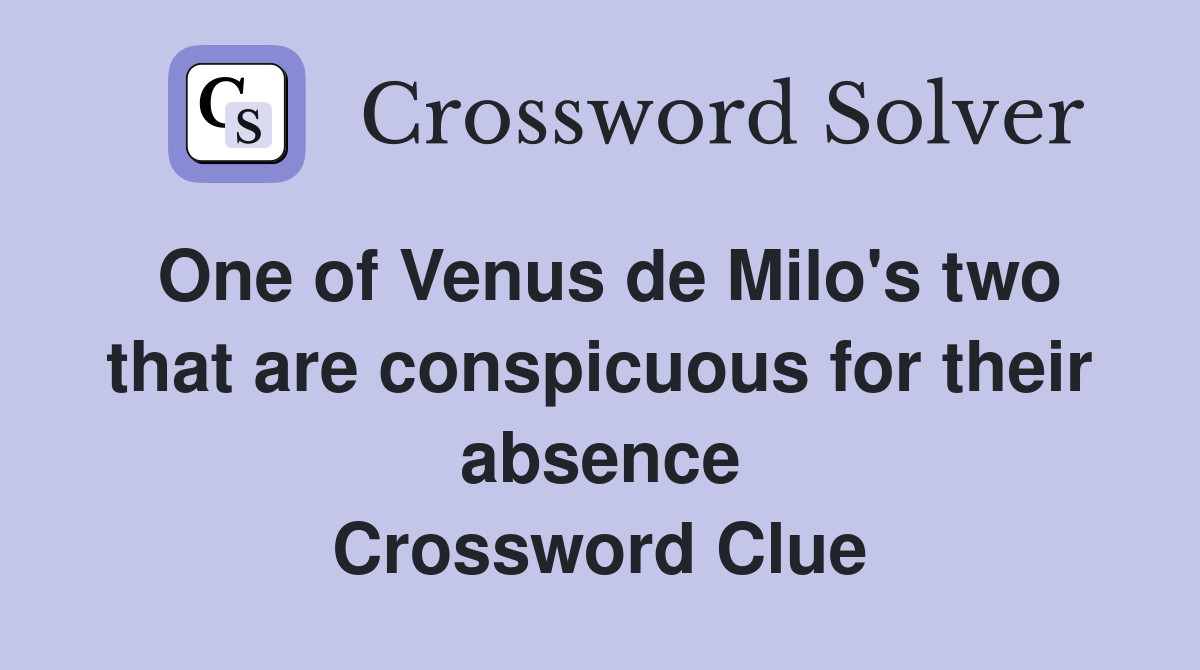 One of Venus de Milo's two that are conspicuous for their absence Crossword Clue