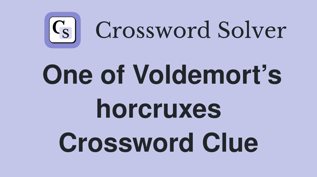 One of Voldemort’s horcruxes Crossword Clue