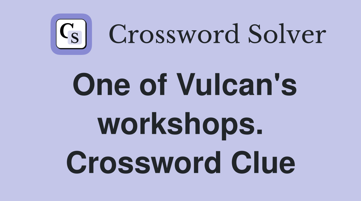 One of Vulcan's workshops. Crossword Clue