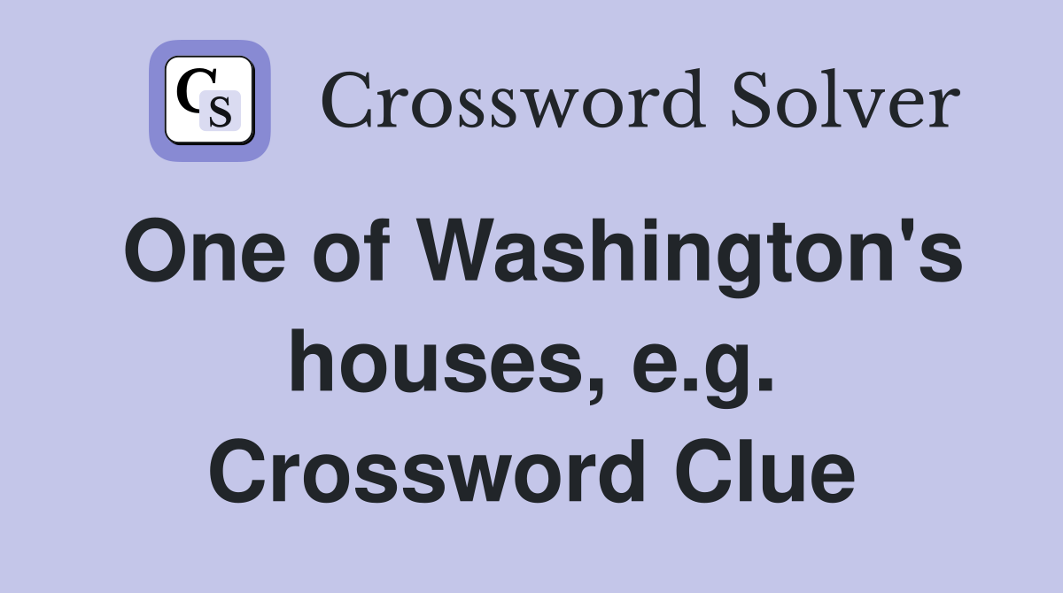 One of Washington's houses, e.g. Crossword Clue