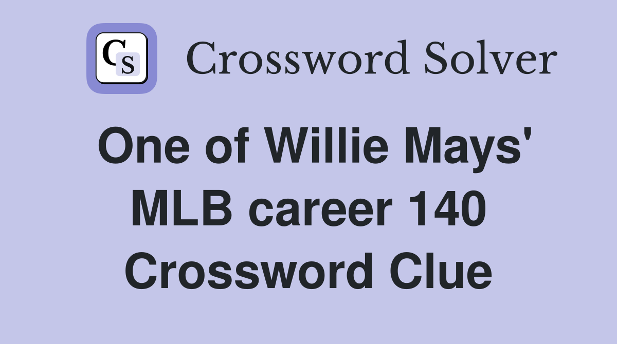 One of Willie Mays' MLB career 140 Crossword Clue