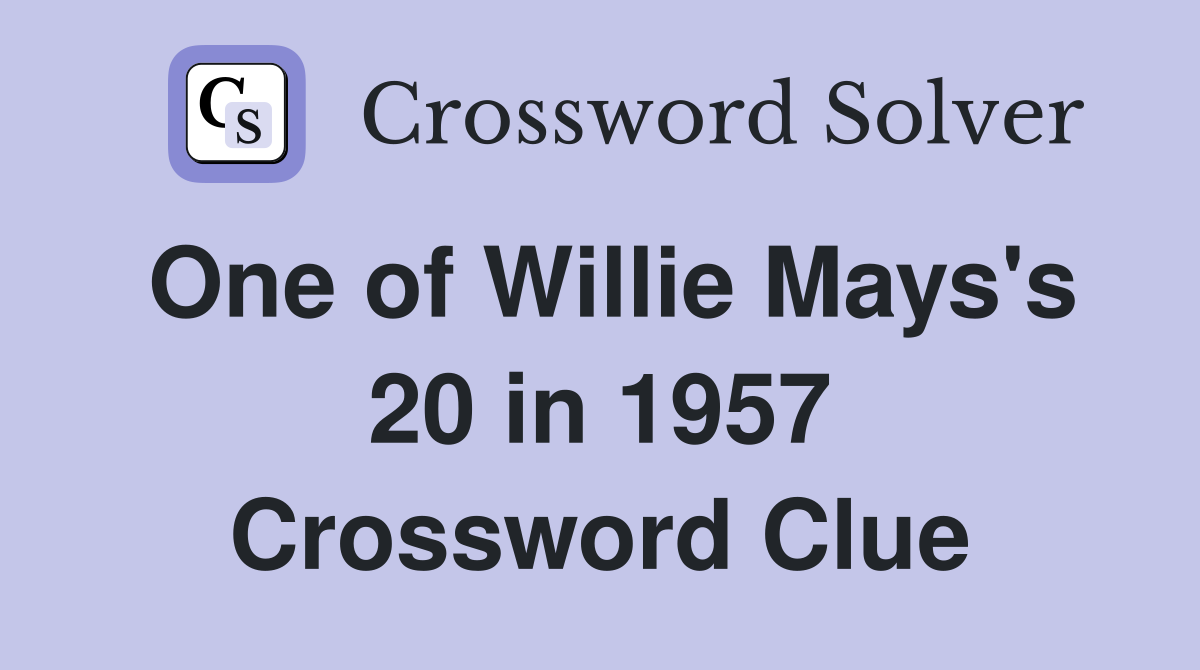 One of Willie Mays's 20 in 1957 Crossword Clue