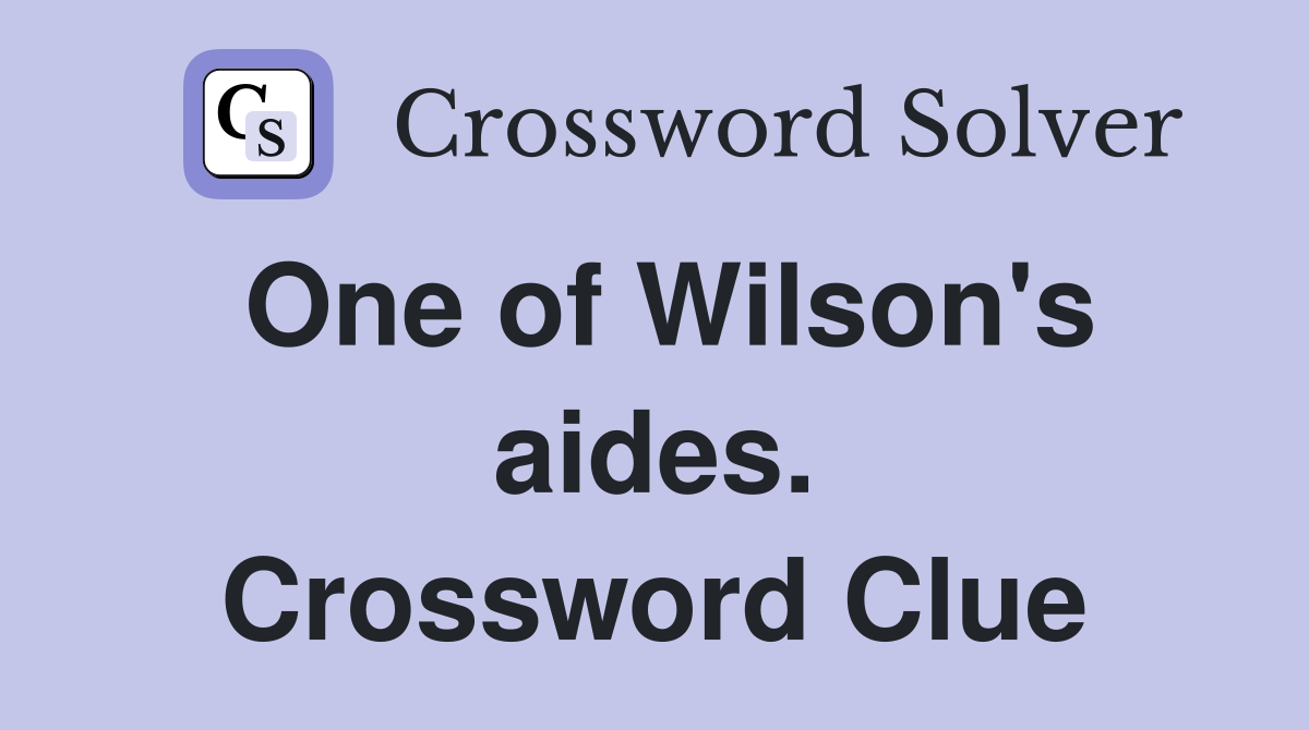 One of Wilson's aides. Crossword Clue