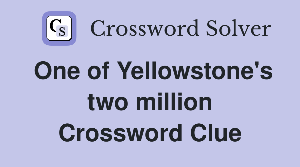One of Yellowstone's two million Crossword Clue